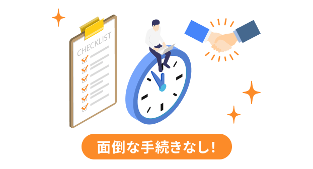 面倒な手続きなし！